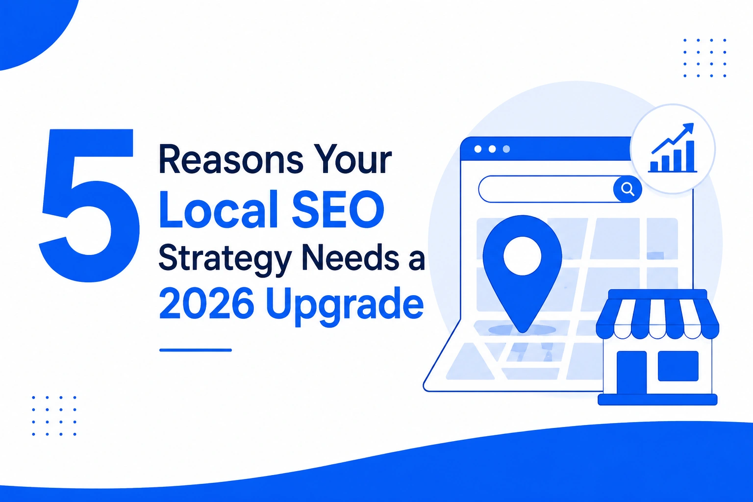 5 Reasons Your Local SEO Strategy Needs a 2026 Upgrade
